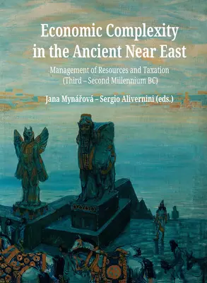 Gazdasági komplexitás az ókori Közel-Keleten: Az erőforrások kezelése és az adózás (Kr. e. harmadik-második évezred) - Economic Complexity in the Ancient Near East: Management of Resources and Taxation (Third-Second Millenium Bc)