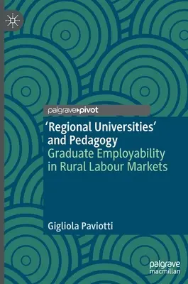 A „regionális egyetemek” és a pedagógia: A diplomás foglalkoztathatóság a vidéki munkaerőpiacokon - 'Regional Universities' and Pedagogy: Graduate Employability in Rural Labour Markets