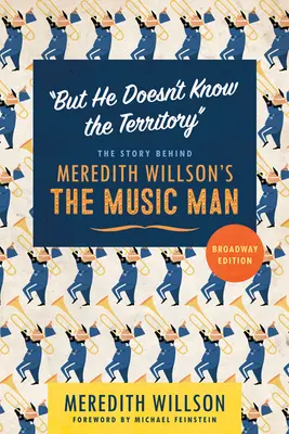 De nem ismeri a területet: Meredith Willson The Music Man című művének története - But He Doesn't Know the Territory: The Story Behind Meredith Willson's the Music Man