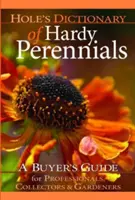 Hole's Dictionary of Hardy Perennials: Vásárlási útmutató szakemberek, gyűjtők és kertészek számára - Hole's Dictionary of Hardy Perennials: A Buyer's Guide for Professionals, Collectors and Gardeners