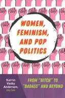 Nők, feminizmus és poppolitika: From Bitch” to »Badass« and Beyond” - Women, Feminism, and Pop Politics: From Bitch