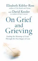 A gyászról és a gyászról - A gyász értelmének megtalálása a veszteség öt szakaszán keresztül - On Grief and Grieving - Finding the Meaning of Grief Through the Five Stages of Loss