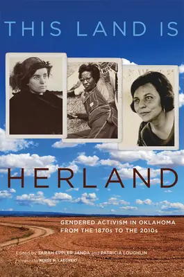 This Land Is Herland: Nemek szerinti aktivizmus Oklahomában az 1870-es évektől a 2010-es évekig - This Land Is Herland: Gendered Activism in Oklahoma from the 1870s to the 2010s