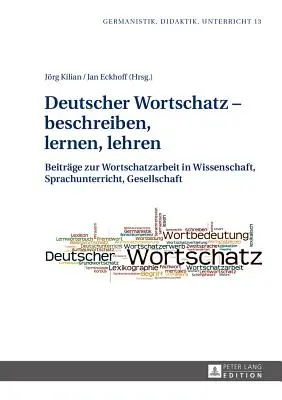 Deutscher Wortschatz - Beschreiben, Lernen, Lehren: Beitraege Zur Wortschatzarbeit in Wissenschaft, Sprachunterricht, Gesellschaft