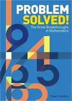 Probléma megoldva! - A nagy áttörések a matematikában (Snedden Robert (Szerző)) - Problem Solved! - The Great Breakthroughs in Mathematics (Snedden Robert (Author))