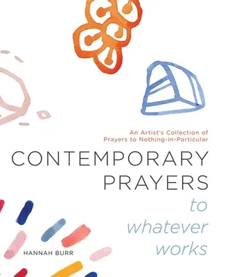 Kortárs imák bármihez, ami működik, 2: Egy művész imagyűjteménye semmihez sem szól - Contemporary Prayers to Whatever Works, 2: An Artist's Collection of Prayers to Nothing-In-Particular