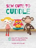 Varrni aranyos ölelgetni: 12 egyszerű puha játék és plüssállat varróminták - Sew Cute to Cuddle: 12 Easy Soft Toy and Stuffed Animal Sewing Patterns