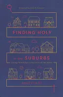 Szentet találni a külvárosokban: Hűségesen élni a túl sok minden földjén - Finding Holy in the Suburbs: Living Faithfully in the Land of Too Much