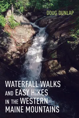 Vízeséses séták és könnyű túrák a Nyugat-Maine hegységben - Waterfall Walks and Easy Hikes in the Western Maine Mountains