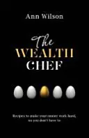 Wealth Chef - Receptek, hogy a pénzed keményen dolgozzon, hogy neked ne kelljen - Wealth Chef - Recipes to Make Your Money Work Hard, So You Don't Have To