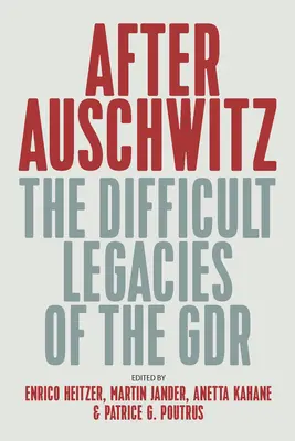 Auschwitz után: The Difficult Legacies of the Gdr - After Auschwitz: The Difficult Legacies of the Gdr