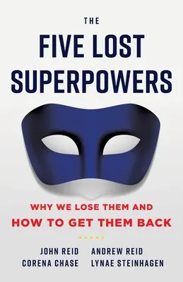 Az öt elveszett szuperhatalom: Miért veszítjük el őket és hogyan szerezhetjük vissza őket - The Five Lost Superpowers: Why We Lose Them and How to Get Them Back