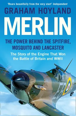 Merlin: A Spitfire, a Mosquito és a Lancaster mögött álló erő: A brit csatát és a második világháborút megnyerő motor története - Merlin: The Power Behind the Spitfire, Mosquito and Lancaster: The Story of the Engine That Won the Battle of Britain and WWII