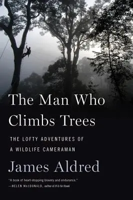 Az ember, aki fára mászik: Egy vadvilági operatőr magasröptű kalandjai - The Man Who Climbs Trees: The Lofty Adventures of a Wildlife Cameraman