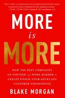 A több több: Hogyan jutnak messzebbre és dolgoznak keményebben a legjobb cégek, hogy kirobbanó ügyfélélményeket teremtsenek - More Is More: How the Best Companies Go Farther and Work Harder to Create Knock-Your-Socks-Off Customer Experiences