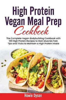 Magas fehérjetartalmú vegán étkezés előkészítő szakácskönyv: The Complete Vegan Bodybuilding Cookbook with 100 High Protein Receptes to Gain Muscles Fast. Tippek és trükkök a - High Protein Vegan Meal Prep Cookbook: The Complete Vegan Bodybuilding Cookbook with 100 High Protein Recipes to Gain Muscles Fast. Tips and Tricks to