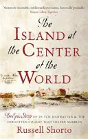 Sziget a világ közepén - A holland Manhattan és az Amerikát formáló elfeledett kolónia epikus története - Island at the Center of the World - The Epic Story of Dutch Manhattan and the Forgotten Colony that Shaped America