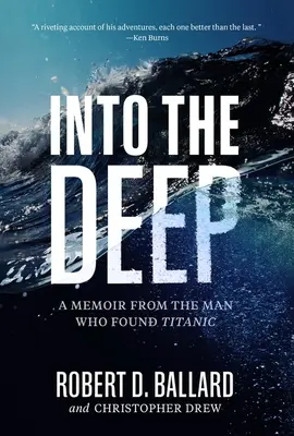 A mélybe: A Titanicot megtaláló ember emlékiratai - Into the Deep: A Memoir from the Man Who Found Titanic