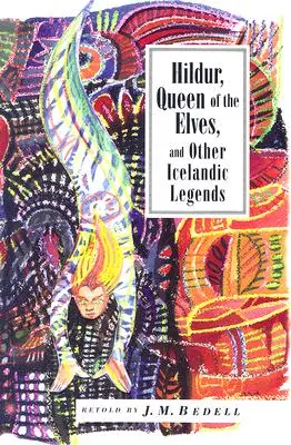 Hildur, a tündék királynője és más történetek: Izlandi népmesék - Hildur, Queen of the Elves and Other Stories: Icelandic Folktales