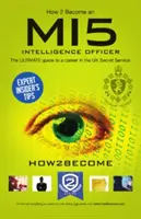 Hogyan legyél MI5 hírszerző tiszt: Az MI5-nek való munkához vezető végső karrierútmutató - How to Become a MI5 Intelligence Officer: The Ultimate Career Guide to Working for MI5