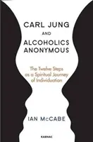 Carl Jung és az Anonim Alkoholisták: A tizenkét lépés mint az egyéniség spirituális utazása - Carl Jung and Alcoholics Anonymous: The Twelve Steps as a Spiritual Journey of Individuation