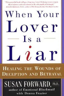 Amikor a szeretőd hazudik: A megtévesztés és az árulás sebeinek gyógyítása - When Your Lover Is a Liar: Healing the Wounds of Deception and Betrayal