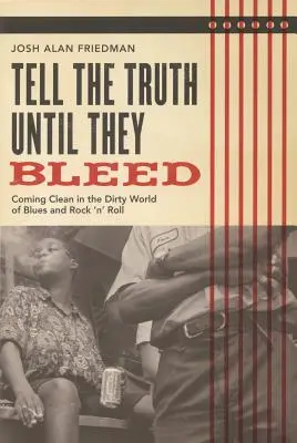 Mondd el az igazat, amíg nem véreznek: Tisztázzuk a blues és a rock 'n' roll mocskos világát - Tell the Truth Until They Bleed: Coming Clean in the Dirty World of Blues and Rock 'n' Roll