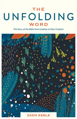 A kibontakozó szó: A Biblia története a teremtéstől az új teremtésig - The Unfolding Word: The Story of the Bible from Creation to New Creation