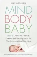 Mind Body Baby - Hogyan étkezz, gondolkodj és mozogj, hogy a legjobb esélyed legyen a fogantatásra - Mind Body Baby - How to eat, think and exercise to give yourself the best chance at conceiving