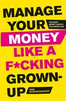 Kezeld a pénzed, mint egy kibaszott felnőtt: A legjobb pénzügyi tanácsok, amiket sosem kaptál - Manage Your Money Like a F*cking Grown-Up: The Best Money Advice You Never Got