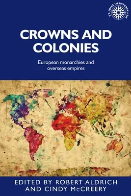 Koronák és gyarmatok: Európai monarchiák és tengerentúli birodalmak - Crowns and Colonies: European Monarchies and Overseas Empires