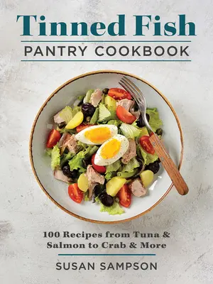 Halkonzervek éléskamra szakácskönyve: 100 recept a tonhalaktól és lazactól a rákig és még sok másig - Tinned Fish Pantry Cookbook: 100 Recipes from Tuna and Salmon to Crab and More