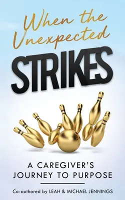 Amikor a váratlan csapások: Egy gondozó útja a célhoz - When The Unexpected Strikes: A Caregiver's Journey to Purpose