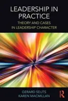 Vezetés a gyakorlatban: Theory and Cases in Leadership Character - Leadership in Practice: Theory and Cases in Leadership Character