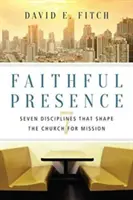 Hűséges jelenlét: Hét fegyelem, amely misszióra formálja az egyházat - Faithful Presence: Seven Disciplines That Shape the Church for Mission