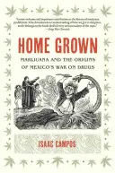 Home Grown: Marihuána és a mexikói drogellenes háború eredete - Home Grown: Marijuana and the Origins of Mexico's War on Drugs