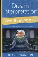 Álomfejtés kezdőknek: Az alvó elme bölcsességének megértése - Dream Interpretation for Beginners: Understand the Wisdom of Your Sleeping Mind