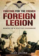 Harc a francia idegenlégióban: Memoirs of a Scottish Legionnaire (Egy skót légiós emlékiratai) - Fighting for the French Foreign Legion: Memoirs of a Scottish Legionnaire