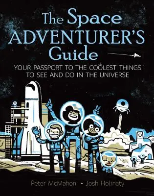 Az űrkalandor kalauza: Útlevél a világegyetem legmenőbb látnivalóihoz és tennivalóihoz - The Space Adventurer's Guide: Your Passport to the Coolest Things to See and Do in the Universe