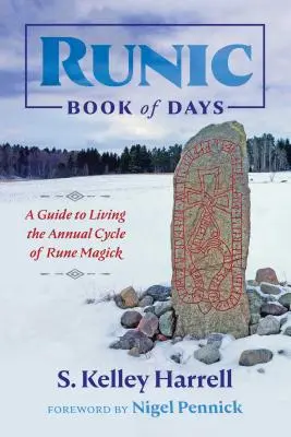 A napok rovásírásos könyve: Útmutató a rúnamágia éves ciklusának megéléséhez - Runic Book of Days: A Guide to Living the Annual Cycle of Rune Magick