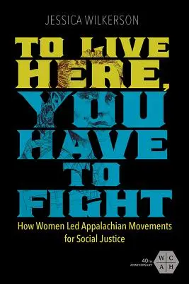 Hogy itt élhess, harcolnod kell: Hogyan vezették a nők a társadalmi igazságosságért folytatott alpokaljai mozgalmakat? - To Live Here, You Have to Fight: How Women Led Appalachian Movements for Social Justice