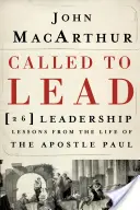 Elhívás a vezetésre: 26 vezetői lecke Pál apostol életéből - Called to Lead: 26 Leadership Lessons from the Life of the Apostle Paul