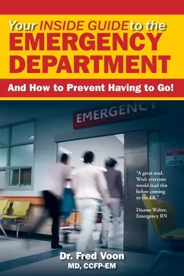 A sürgősségi osztály belső útmutatója: És hogyan előzd meg, hogy ne kelljen bemenned! - Your Inside Guide to the Emergency Department: And How to Prevent Having to Go!