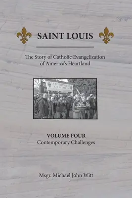 Saint Louis, Amerika szívének katolikus evangelizációjának története: Vol. 4: Kortárs kihívások - Saint Louis, The Story of Catholic Evangelization of America's Heartland: Vol. 4, Contemporary Challenges