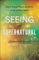 A természetfeletti látása: Hogyan érzékeljük, felismerjük és harcoljunk a spirituális birodalomban? - Seeing the Supernatural: How to Sense, Discern and Battle in the Spiritual Realm