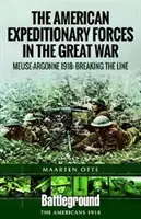 Amerikai expedíciós erők a Nagy Háborúban: A Meuse Argonne 1918: A vonal áttörése - American Expeditionary Forces in the Great War: The Meuse Argonne 1918: Breaking the Line