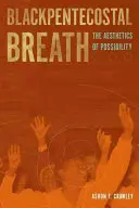 Fekete pünkösdi lélegzetvétel: A lehetőség esztétikája - Blackpentecostal Breath: The Aesthetics of Possibility