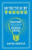 A nyelvem hegyén: Kérdések, tények, érdekességek és kvízjátékok - On the Tip of My Tongue: Questions, Facts, Curiosities and Games of a Quizzical Nature