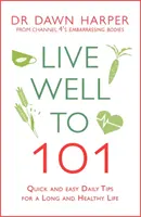 Live Well to 101: Gyors és egyszerű napi tippek a hosszú és egészséges élethez - Live Well to 101: Quick and Easy Daily Tips for a Long and Healthy Life