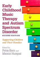 Korai gyermekkori zeneterápia és autizmus spektrumzavar, második kiadás: A gyermekek és családjaik támogatása - Early Childhood Music Therapy and Autism Spectrum Disorder, Second Edition: Supporting Children and Their Families